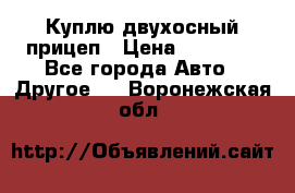 Куплю двухосный прицеп › Цена ­ 35 000 - Все города Авто » Другое   . Воронежская обл.